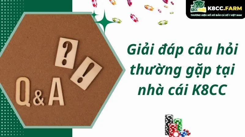 Giải đáp câu hỏi thường gặp tại nhà cái trực tuyến K8CC