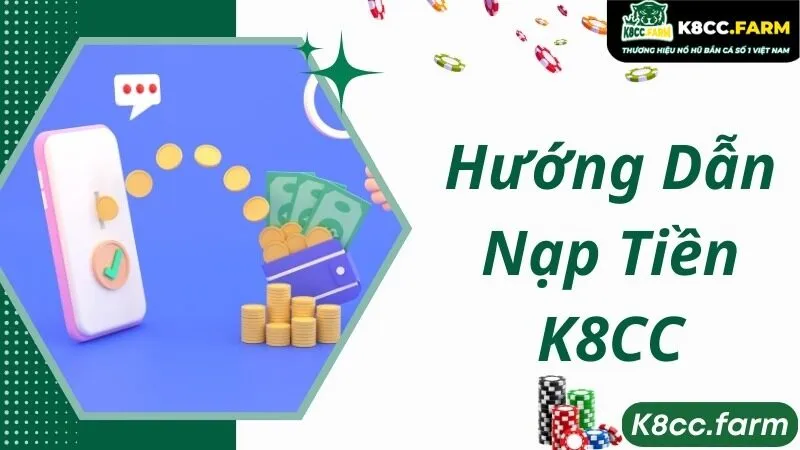 Hướng dẫn các bước nạp tiền K8CC cực nhanh