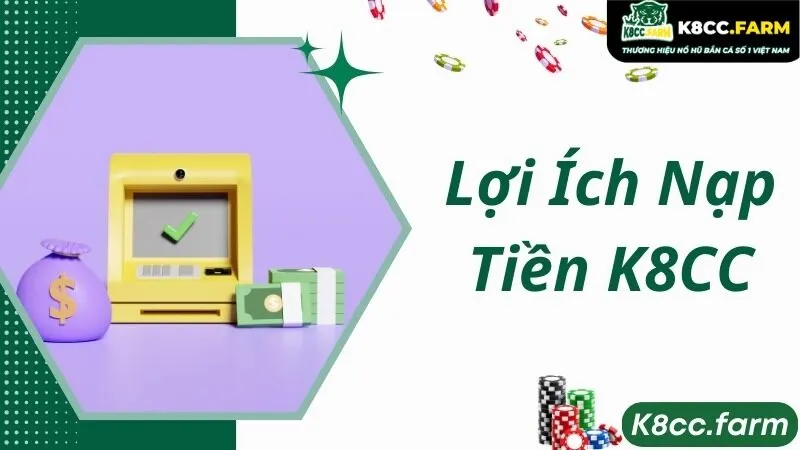 Lợi ích hấp dẫn bet thủ nhận được khi nạp tiền K8CC