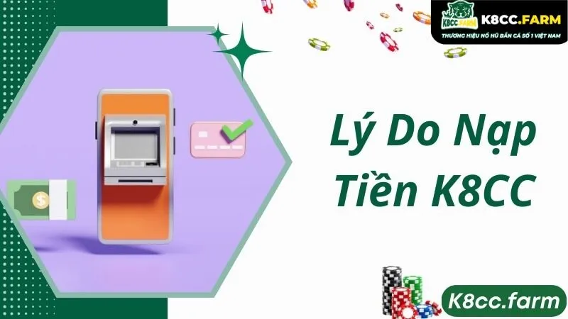 Lý do bet thủ nên chọn nạp tiền K8CC