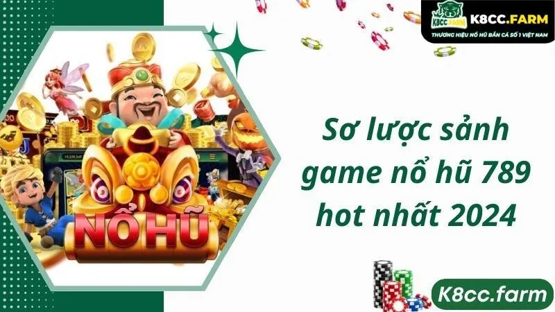 Sơ lược sảnh game nổ hũ 789 hot nhất 2024