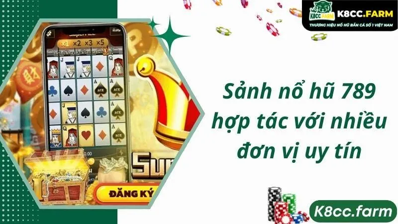 Sảnh nổ hũ 789 hợp tác với nhiều đơn vị uy tín