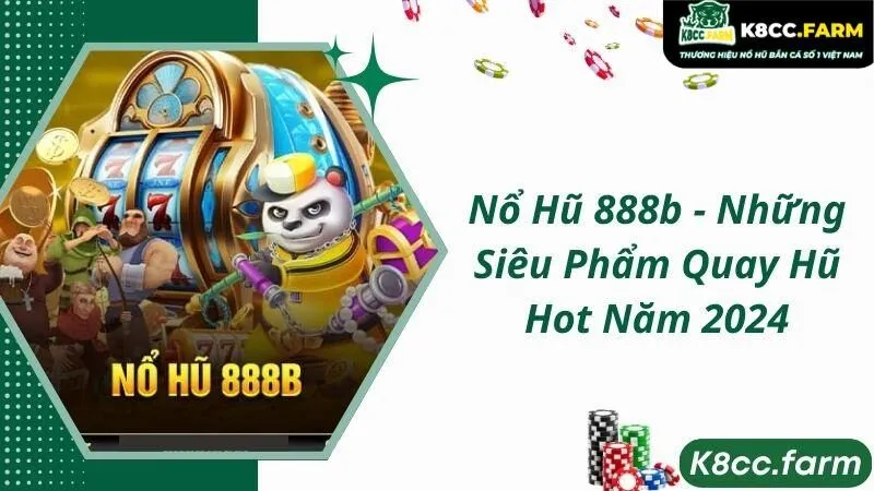 Nổ Hũ 888b - Những Siêu Phẩm Quay Hũ Hot Năm 2024