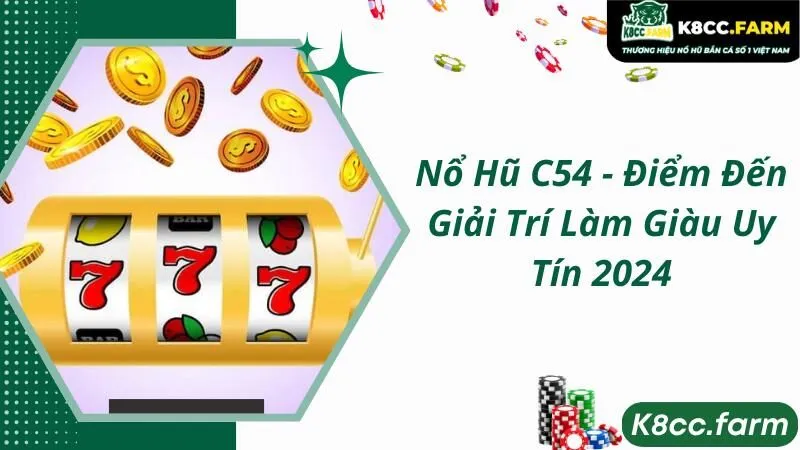 Nổ Hũ C54 - Điểm Đến Giải Trí Làm Giàu Uy Tín 2024