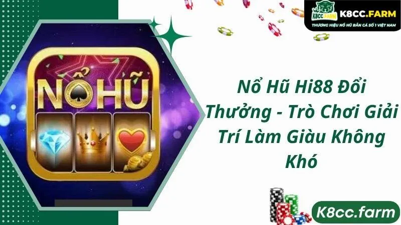 Nổ Hũ Hi88 Đổi Thưởng - Trò Chơi Giải Trí Làm Giàu Không Khó