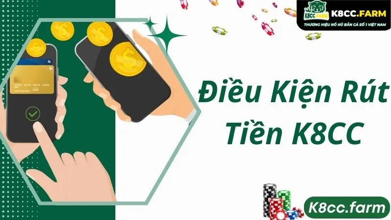 Điều kiện cơ bản để rút tiền K8CC 