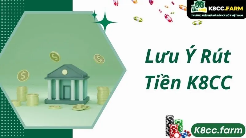 Lưu ý đáng nhớ khi thực hiện giao dịch rút tiền K8CC 